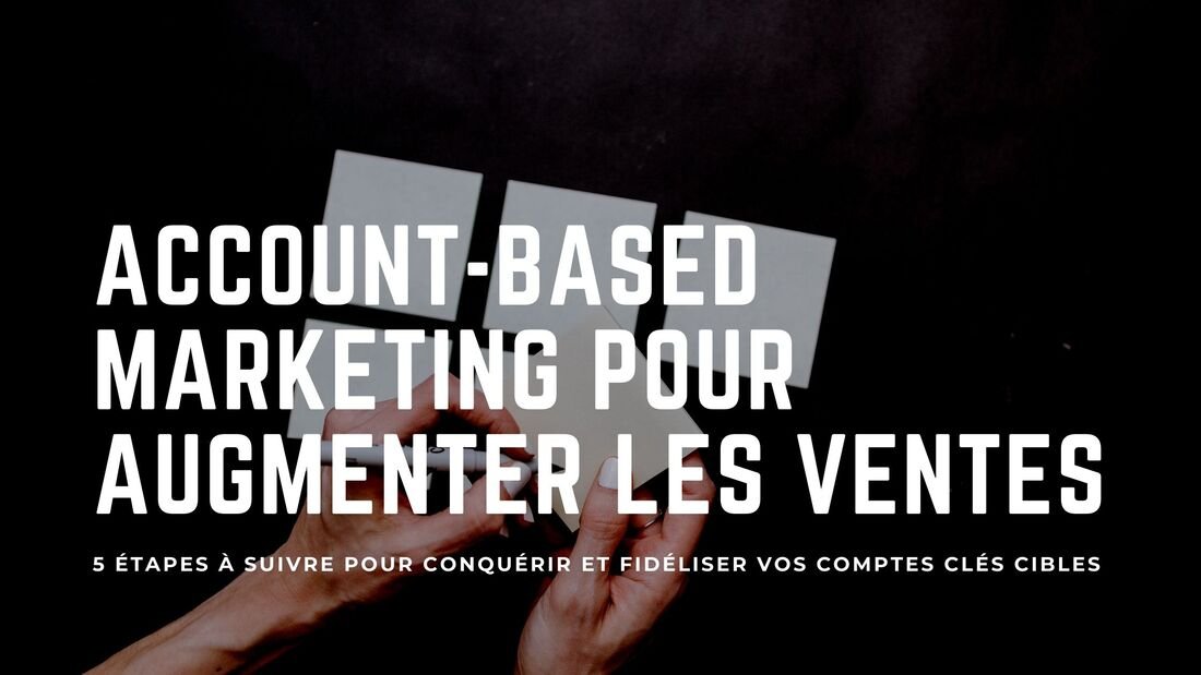 Créer un contenu Account-Based Marketing pour augmenter les ventes