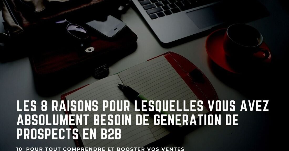 8 raisons pour lesquelles vous avez besoin de génération de leads B2B, et 40 logiciels pour vous y aider