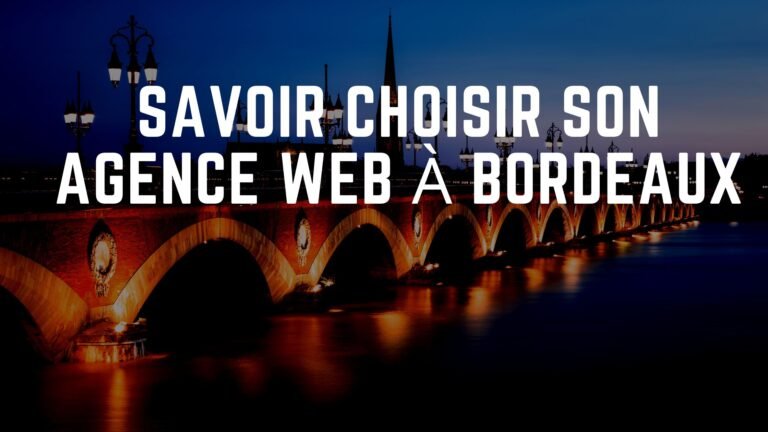 Savoir choisir son agence web à Bordeaux