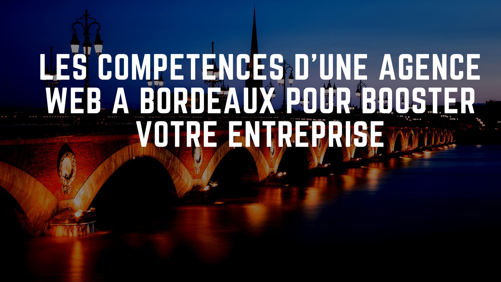 Les competences cles dune agence web a Bordeaux pour booster votre entreprise